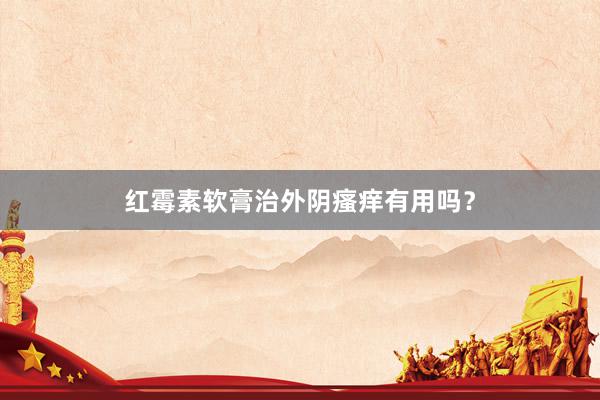 红霉素软膏治外阴瘙痒有用吗？